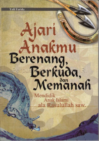 Image of Ajari anakmu berenang, berkuda, dan memanah : mendidik anak Islami ala Rasulullah SAW